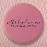Bóton Redondo 5.08cm Mulheres bem comportadas não fazem a História cor-<br><div class="desc">Simples, na moda, "As Mulheres Bem Comportidas Não Fazem História", costume, citação inspiracional design com a tipografia moderna num estilo de design minimalista inspirado pelo empoderamento feminino em um lindo e bonito raio-de-fundo rosa-rosa. O texto pode ser facilmente personalizado para adicionar seu próprio nome ou slogan personalizado para o presente...</div>