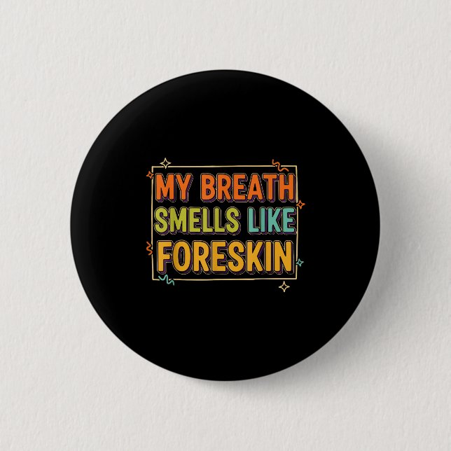 Bóton Redondo 5.08cm My Breath Smells Like Foreskin Funny Adult Humor  (Frente)