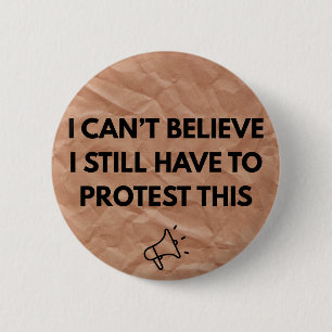 Bóton Redondo 5.08cm Não acredito que ainda tenho que protestar por iss