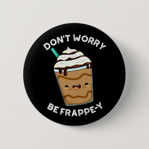 Bóton Redondo 5.08cm Não se preocupe seja Frappey Frappuccino Pun Fundo