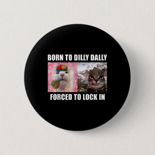 Bóton Redondo 5.08cm Nascer A Dilly Dally Forçada A Bloquear Meme T-s
