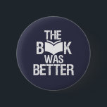Bóton Redondo 5.08cm O Livro Era Melhor Leitura Engraçada E Livro<br><div class="desc">O Livro Era Melhor. Engraçado design do Livro Lover para quem ama ler livros, romance e ficção na biblioteca ou compro de café. Legal moagem e mercadorias em apuros para o rato-de-biblioteca, nerd e geek que adoram ler. Perfeito para vestir o Dia Nacional do Livro. presente de Natal e excelente...</div>