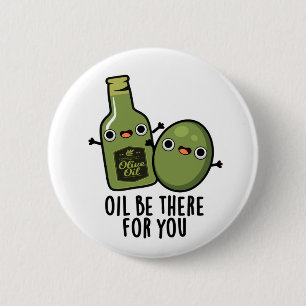 Bóton Redondo 5.08cm Oil Be There For You Funny Olive Pun