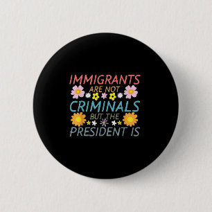 Bóton Redondo 5.08cm Os Imigrantes Não São Criminosos, Mas O Presidente