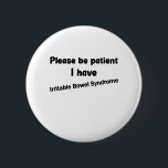 Bóton Redondo 5.08cm Por Favor, Seja Paciente Eu Tenho Síndrome De Bowe<br><div class="desc">Por favor,  seja paciente Eu tenho Síndrome do Bowel Irritável irritável,  intestino, síndrome, ibs, engraçado, crônico, doença, intestino, consciência, ibd, ibs, consciência, cor, síndrome, irritável, cronhs, ibd, crônica, doença, invisível, doença crônica,  crônica, dor</div>