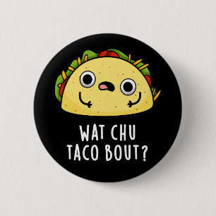 Bóton Redondo 5.08cm Que Chu Taco Bout Funny Taco Pun Dark BG