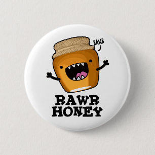 Bóton Redondo 5.08cm Rawr Honey Funny Raw Honey Pun
