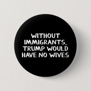 Bóton Redondo 5.08cm Sem Imigrantes Trump Não Teria Esposas