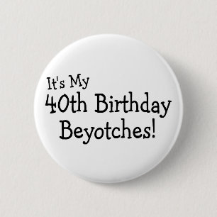 Bóton Redondo 5.08cm Seu meu aniversário de 40 anos Beyotches