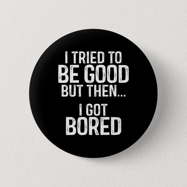 Bóton Redondo 5.08cm Tentei Ser Bom, Mas Então Fiquei Entediado (Frente)