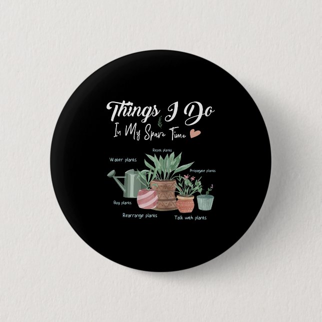 Bóton Redondo 5.08cm Things I Do In My Spare Time Plant Funny Gardener  (Frente)