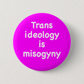 Bóton Redondo 5.08cm Trans ideology is misogyny button