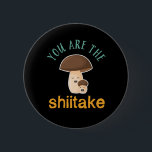 Bóton Redondo 5.08cm Você É O Armário Sarcástico De Armário.<br><div class="desc">Você É O Shiitake. Funny e sarcástico cogumelos coletando trocadilhos design para aqueles que amam encontrar cogumelos na madeira. Legal e humorística mercadoria de caça aos cogumelos que recolhe cogumelos comestíveis na natureza. Perfeito para cogumelo e colecionar cogumelos. presente de Natal e excelente para família e amigos.</div>