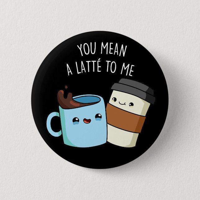 Bóton Redondo 5.08cm Você Quer Dizer Um Latte Para Mim Um Café Engraçad (Frente)