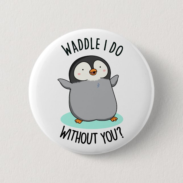 Bóton Redondo 5.08cm Waddle Eu Faço Sem Você Engraçado Pun Pinguin (Frente)