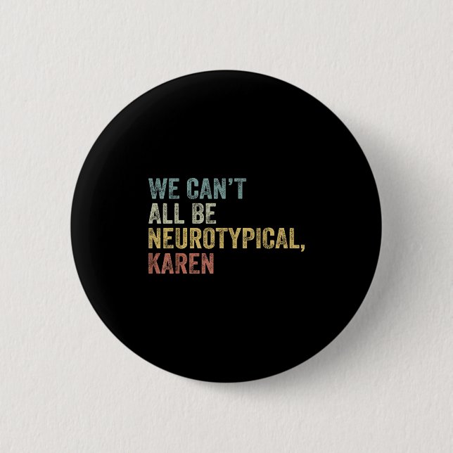 Bóton Redondo 5.08cm We Can't All Be Neurotycal Karen Autism  (Frente)