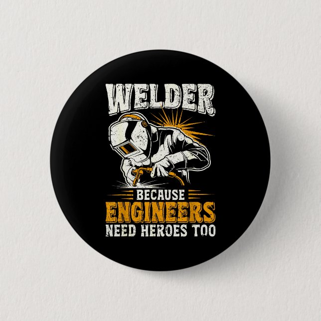 Bóton Redondo 5.08cm Welder Because Engineers Need Heroes Too Funny Wel (Frente)