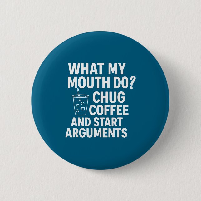 Bóton Redondo 5.08cm What My Mouth Do Chug And Start Arguments  (Frente)