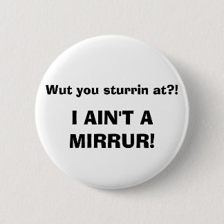 Bóton Redondo 5.08cm Wut você sturrin em?! EU NÃO SOU UM MIRRUR!