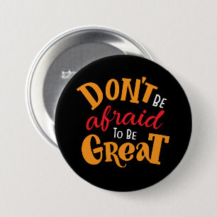 Bóton Redondo 7.62cm Don't Be Afraid to Be Great