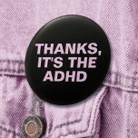 Bóton Redondo 7.62cm Obrigados É o Slogan Sarcástico Rosa ADHD<br><div class="desc">Outro botão sarcástico de JessicaAmber - pergunte sobre pedidos personalizados! Este pino personalizável apresenta um retorso infeliz para dar a qualquer um que faz um elogio indesejado e insensível, como sobre hiperfixação ou magreza de esquecer de comer. Diz "Obrigados, é o TDAH" que podem mudar para dizer o que quiserem....</div>