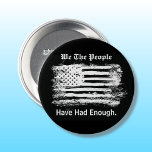 Bóton Redondo 7.62cm We The People Distressed Flag<br><div class="desc">Make a political statement with this "We The People" round button pin. This simple striking black and white design features a grunge art style image of the American flag with stylized text captioning  "We The People Have Had Enough". Text can be edited.</div>