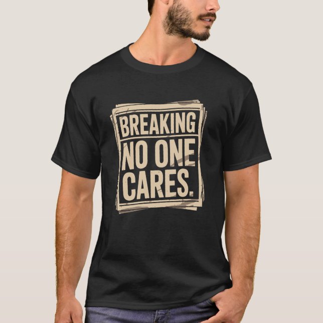 Breaking No One Cares Funny T-Shirt (Frente)