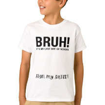 bruh! é meu último dia de aula assine minha camisa