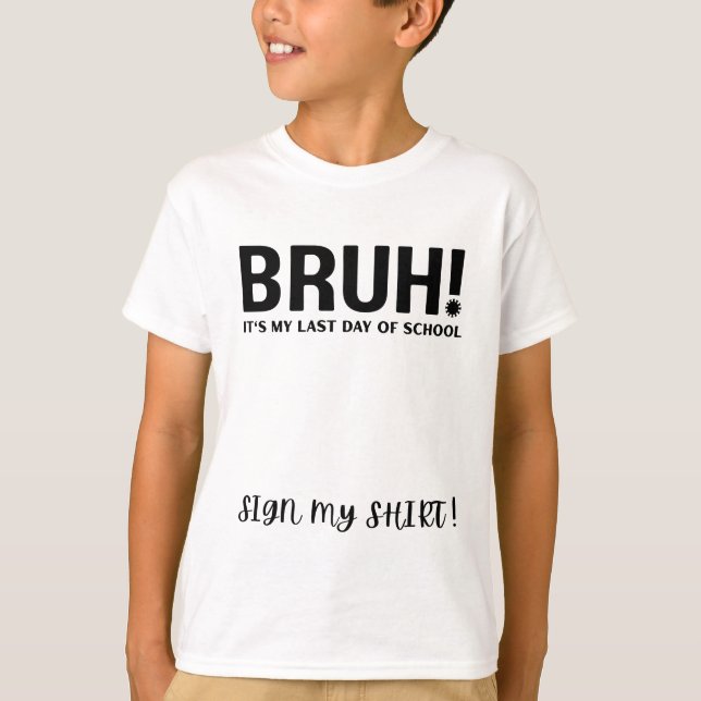 bruh! é meu último dia de aula assine minha camisa (Frente)