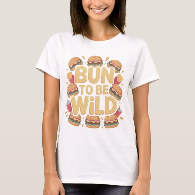 Bun To Be Wild Funny Burger T-Shirt Design (Frente)