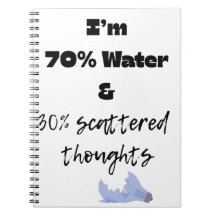 70% water and 30% scattered thoughts 