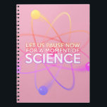 Caderno Espiral Diversão de Ciências Citando Menina Moderna Rosa<br><div class="desc">Ciência divertida cita caderno, "Vamos pausar agora por um momento de ciência." Notebook legal, inspirado na ciência moderna, projetado como um presente para todos os cientistas, professores de ciência, estudantes de ciência, enfim qualquer geek de ciência em sua vida (e isso inclui você)! Você pode até personalizar o fundo para...</div>