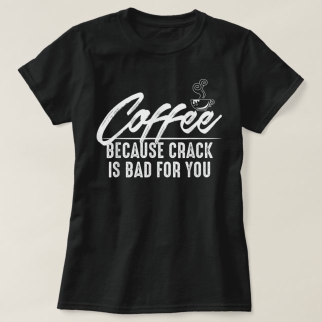 Café, porque Crack é ruim para você Camiseta (Frente do Design)