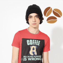 CAFÉ PORQUE O ASSASSINATO ESTÁ ERRADO COM T-Shirt