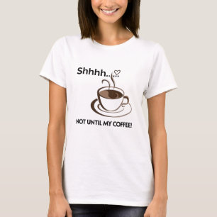 Camisa Café - Fique quieta até eu pegar meu café