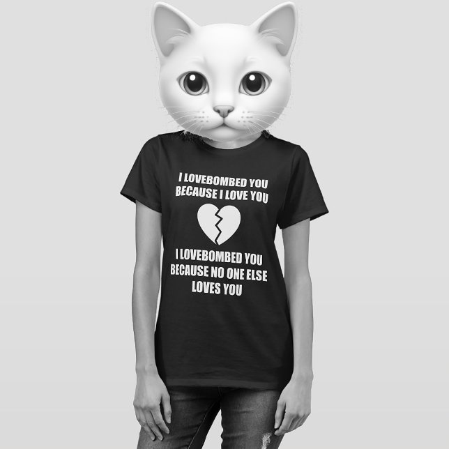 CAMISA COM CORAÇÃO QUEBRADO (I LOVEBOMBED YOU BECAUSE I LOVE YOU. I LOVEBOMBED YOU BECAUSE NO ONE ELSE LOVES YOU.)