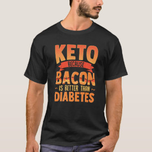 Camiseta 0 Ceto Porque o Bacon é Melhor que a Diabetes Diet