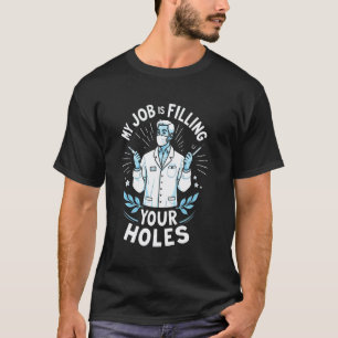 Camiseta 0 Meu Trabalho é Preencher Seus Buracos Dentista D