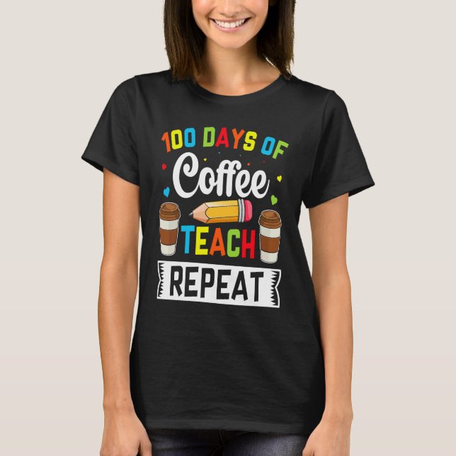 Camiseta 100 Days of Coffee Teach Repeat Teacher Coffe Caff (Frente)