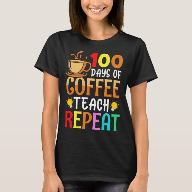 Camiseta 100 Days of Coffee Teach Repeat Teacher Coffe Caff (Frente)