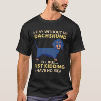 Camiseta 16 Um Dia Sem Meu Dachshund É Como Brincando