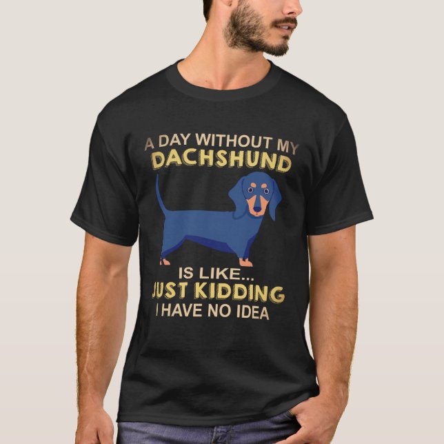 Camiseta 16 Um Dia Sem Meu Dachshund É Como Brincando (Frente)