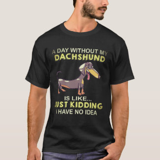 Camiseta 18 Um Dia Sem Meu Dachshund É Como Estou Brincando