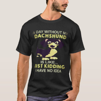 Camiseta 19 Um Dia Sem o Meu Dachshund É Como Só Brincando
