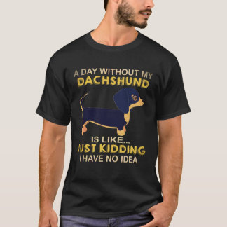 Camiseta 21 Um Dia Sem Meu Dachshund É Como Só Brincando