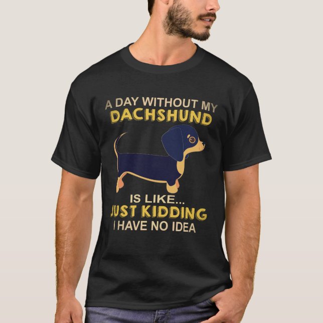 Camiseta 21 Um Dia Sem Meu Dachshund É Como Só Brincando (Frente)