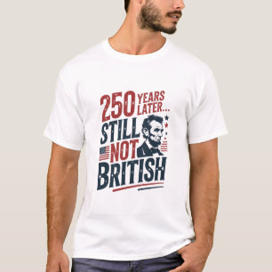 Camiseta 250 Anos Depois Ainda Não Britânico 4 de Julho