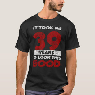 Camiseta 39 Anos De Idade Me Fez Ficar Bem No 39º Anivers