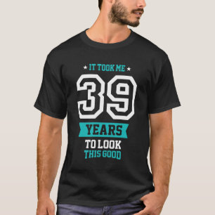 Camiseta 39 Anos Para Parecer Bem