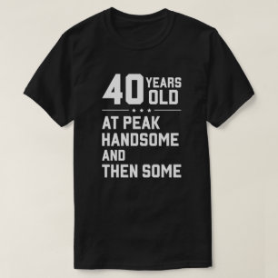 Camiseta 40 anos de idade; no auge da beleza e mais ainda